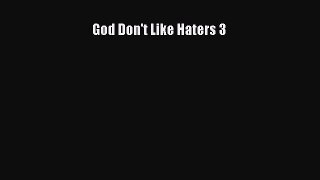 [Read Book] God Don't Like Haters 3  EBook