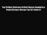 PDF Top 50 Most Delicious Grilled Cheese Sandwich & Panini Recipes (Recipe Top 50's Book 3)