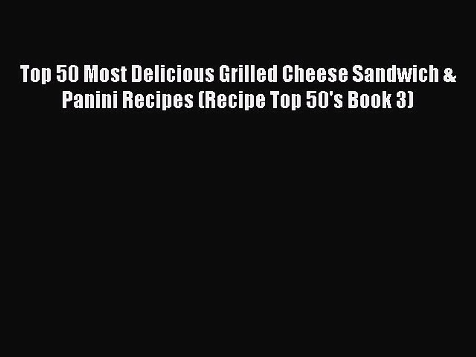 PDF Top 50 Most Delicious Grilled Cheese Sandwich & Panini Recipes (Recipe Top 50's Book 3)