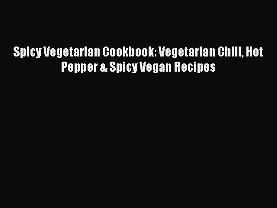 Download Spicy Vegetarian Cookbook: Vegetarian Chili Hot Pepper & Spicy Vegan Recipes  Read