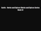 Download Garlic - Herbs and Spices (Herbs and Spices Series Book 3)  Read Online