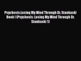 Read Psychosis:Losing My Mind Through Dr. Stankaski Book I (Psychosis: Losing My Mind Through