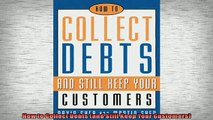 FREE DOWNLOAD  How to Collect Debts and Still Keep Your Customers READ ONLINE