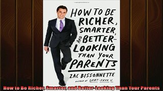 READ book  How to Be Richer Smarter and BetterLooking Than Your Parents  FREE BOOOK ONLINE