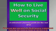 EBOOK ONLINE  How to Live Well and Retire on Social Security A Retirement Planning and Financial Guide  FREE BOOOK ONLINE