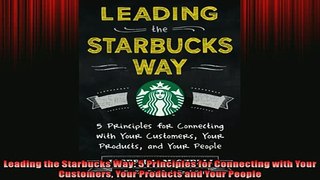 FREE PDF  Leading the Starbucks Way 5 Principles for Connecting with Your Customers Your Products READ ONLINE