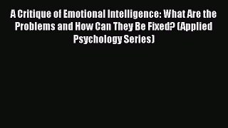 [PDF] A Critique of Emotional Intelligence: What Are the Problems and How Can They Be Fixed?