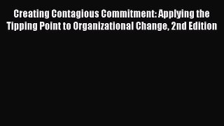 [PDF] Creating Contagious Commitment: Applying the Tipping Point to Organizational Change 2nd