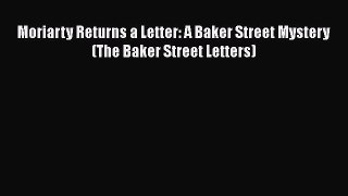 [Read Book] Moriarty Returns a Letter: A Baker Street Mystery (The Baker Street Letters) Free