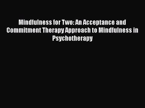 [Read book] Mindfulness for Two: An Acceptance and Commitment Therapy Approach to Mindfulness
