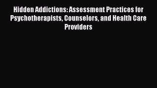 [Read book] Hidden Addictions: Assessment Practices for Psychotherapists Counselors and Health