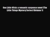 [Read Book] One Little Wish: a romantic suspense novel (The Little Things Mystery Series) (Volume
