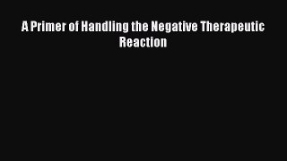 [Read book] A Primer of Handling the Negative Therapeutic Reaction [PDF] Online