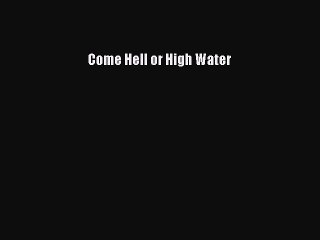 [Read Book] Come Hell or High Water  EBook