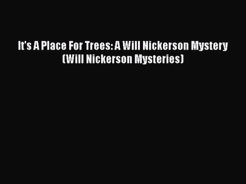 [Read Book] It's A Place For Trees: A Will Nickerson Mystery (Will Nickerson Mysteries) EBook