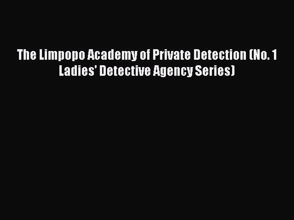 [Read Book] The Limpopo Academy of Private Detection (No. 1 Ladies' Detective Agency Series)
