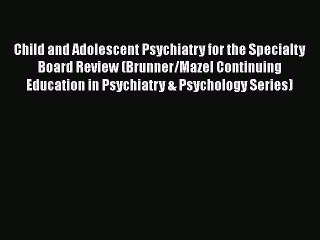 [Read book] Child and Adolescent Psychiatry for the Specialty Board Review (Brunner/Mazel Continuing