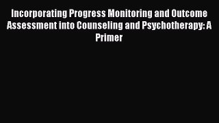 [Read book] Incorporating Progress Monitoring and Outcome Assessment into Counseling and Psychotherapy: