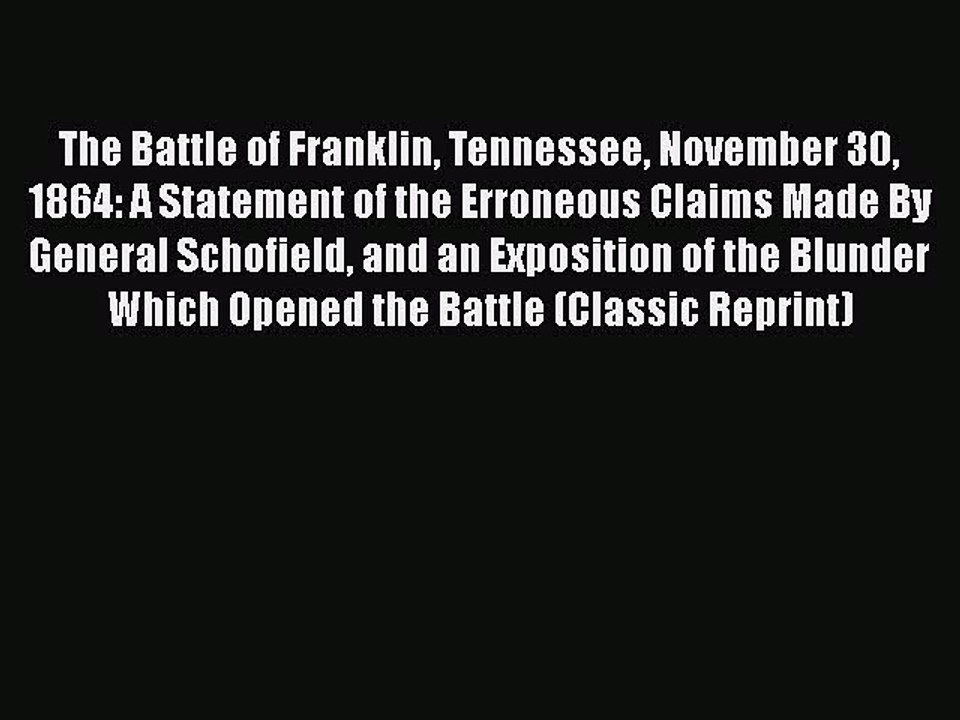 [PDF] The Battle of Franklin Tennessee November 30 1864: A Statement of the Erroneous Claims