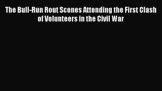 [PDF] The Bull-Run Rout Scenes Attending the First Clash of Volunteers in the Civil War [Download]