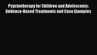 [Read book] Psychotherapy for Children and Adolescents: Evidence-Based Treatments and Case
