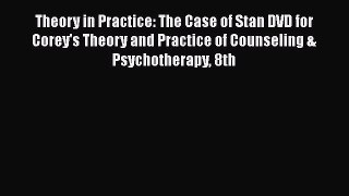 [Read book] Theory in Practice: The Case of Stan DVD for Corey's Theory and Practice of Counseling