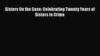 [Read Book] Sisters On the Case: Celebrating Twenty Years of Sisters in Crime  EBook