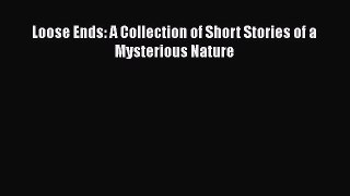 [Read Book] Loose Ends: A Collection of Short Stories of a Mysterious Nature  EBook