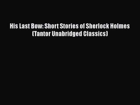 [Read Book] His Last Bow: Short Stories of Sherlock Holmes (Tantor Unabridged Classics) Free