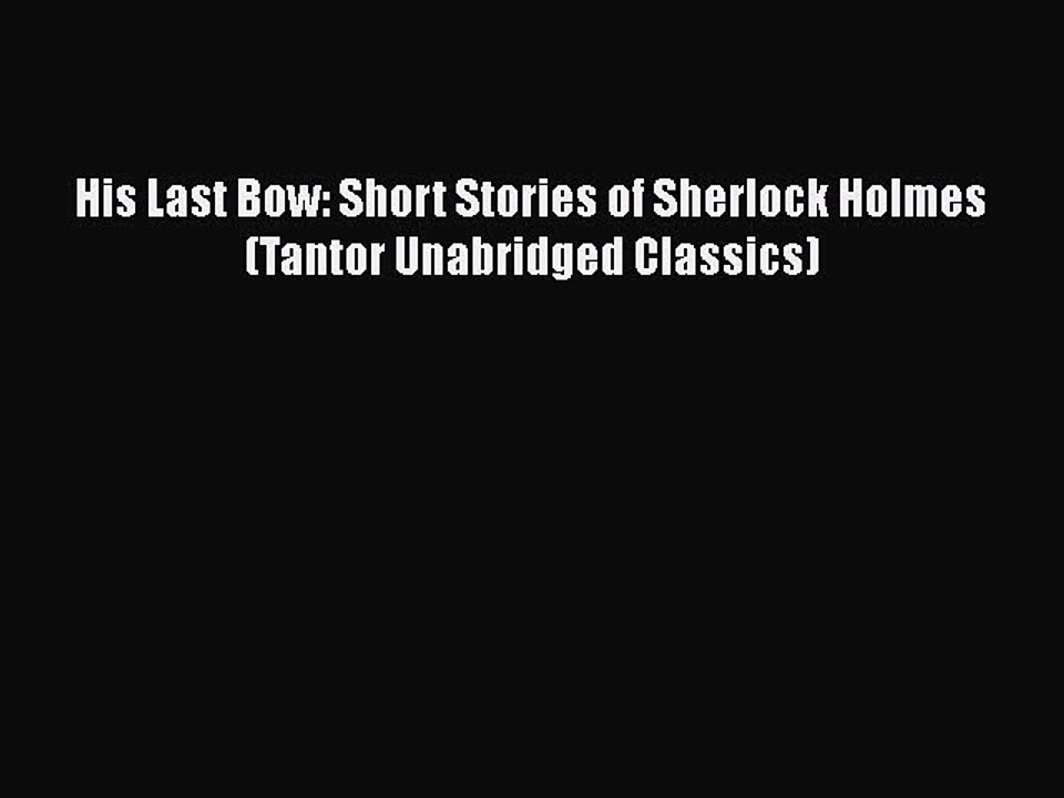 [Read Book] His Last Bow: Short Stories of Sherlock Holmes (Tantor Unabridged Classics) Free