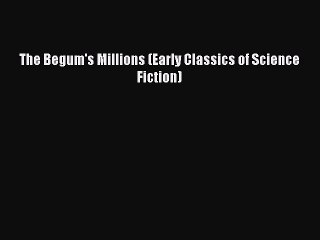 [PDF] The Begum's Millions (Early Classics of Science Fiction) [Read] Full Ebook