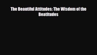 [PDF] The Beautiful Attitudes: The Wisdom of the Beatitudes Read Full Ebook