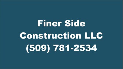 Finer Side Construction LLC - (509) 781-2534