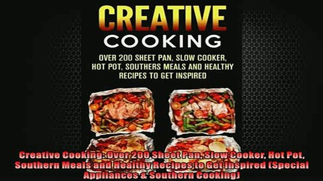 EBOOK ONLINE Creative Cooking Over 200 Sheet Pan Slow Cooker Hot Pot Southern Meals and Healthy FREE BOOOK ONLINE