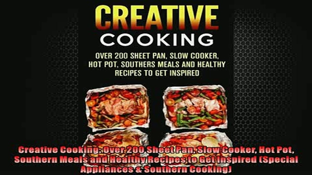 EBOOK ONLINE  Creative Cooking Over 200 Sheet Pan Slow Cooker Hot Pot Southern Meals and Healthy  FREE BOOOK ONLINE