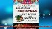 FREE PDF  How To Bake the Best Delicious Christmas Cupcakes and Muffins  In Your Kitchen Volume 3  BOOK ONLINE