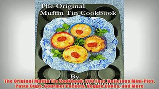Free   The Original Muffin Tin Cookbook 200 Fast Delicious MiniPies Pasta Cups Gourmet Pockets Read Download