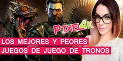 El Píxel 4K: Los Mejores y Peores juegos de Juego de Tronos