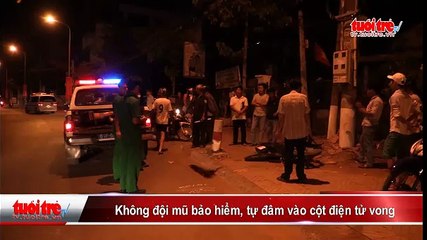 Không đội mũ bảo hiểm, tự đâm vào cột điện tử vong