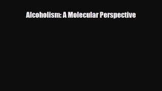 [PDF] Alcoholism: A Molecular Perspective Download Online