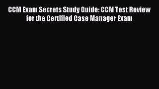 Read CCM Exam Secrets Study Guide: CCM Test Review for the Certified Case Manager Exam Ebook
