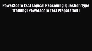 Read PowerScore LSAT Logical Reasoning: Question Type Training (Powerscore Test Preparation)