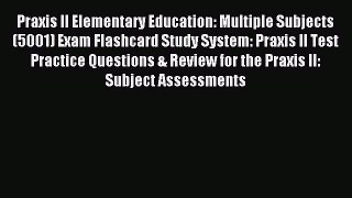 Read Praxis II Elementary Education: Multiple Subjects (5001) Exam Flashcard Study System: