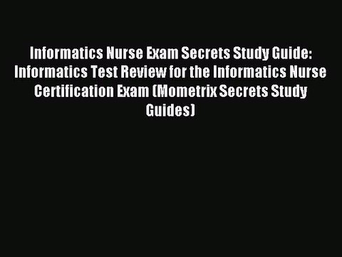 Read Informatics Nurse Exam Secrets Study Guide: Informatics Test Review for the Informatics