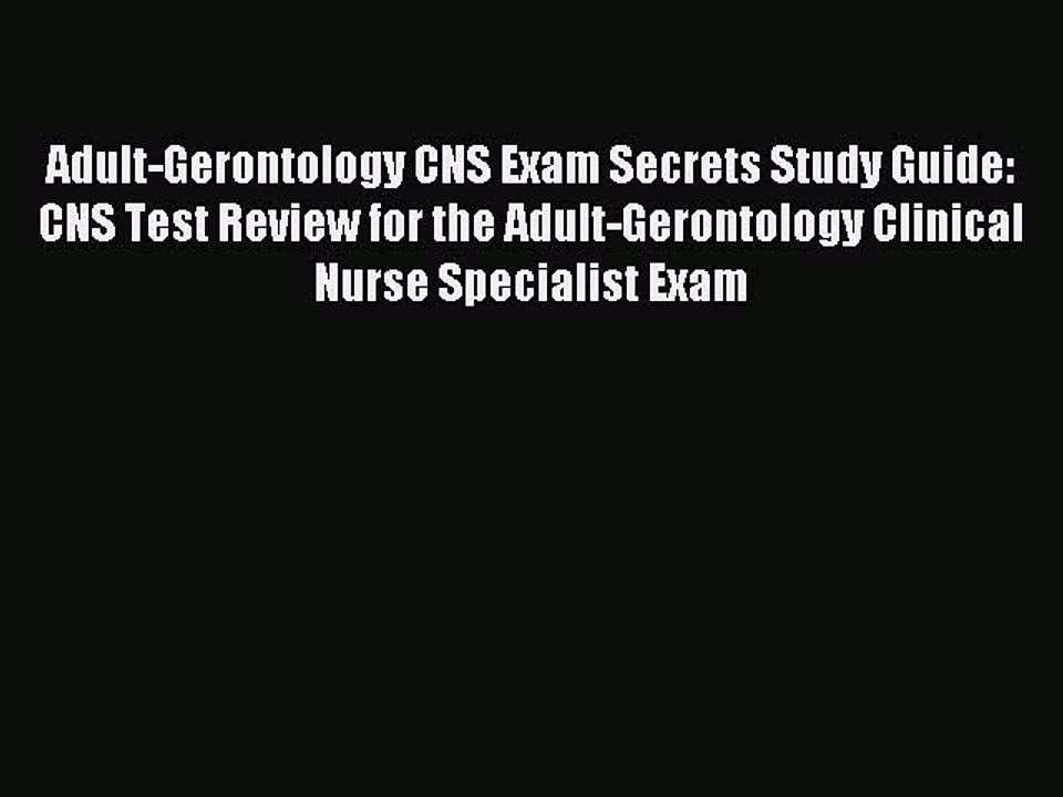 Read Adult-Gerontology CNS Exam Secrets Study Guide: CNS Test Review for the Adult-Gerontology