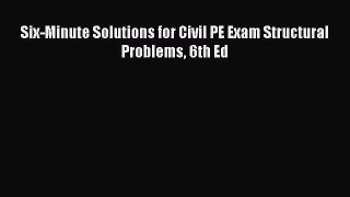 Read Six-Minute Solutions for Civil PE Exam Structural Problems 6th Ed PDF Free