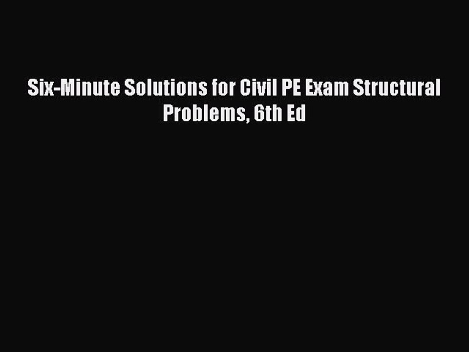Read Six-Minute Solutions for Civil PE Exam Structural Problems 6th Ed PDF Free