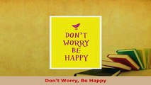PDF  Dont Worry Be Happy Download Full Ebook