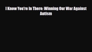 [PDF] I Know You're In There: Winning Our War Against Autism Download Full Ebook