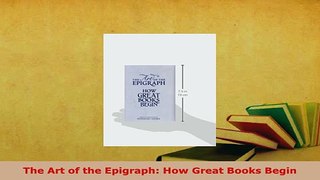 PDF  The Art of the Epigraph How Great Books Begin Download Online